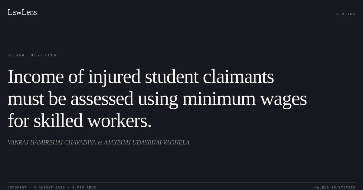 Income of injured student claimants must be assessed using minimum wages for skilled workers.. VANRAJ HAMIRBHAI CHAVADIYA vs AJAYBHAI UDAYBHAI VAGHELA. Gujarat High Court. LawLens