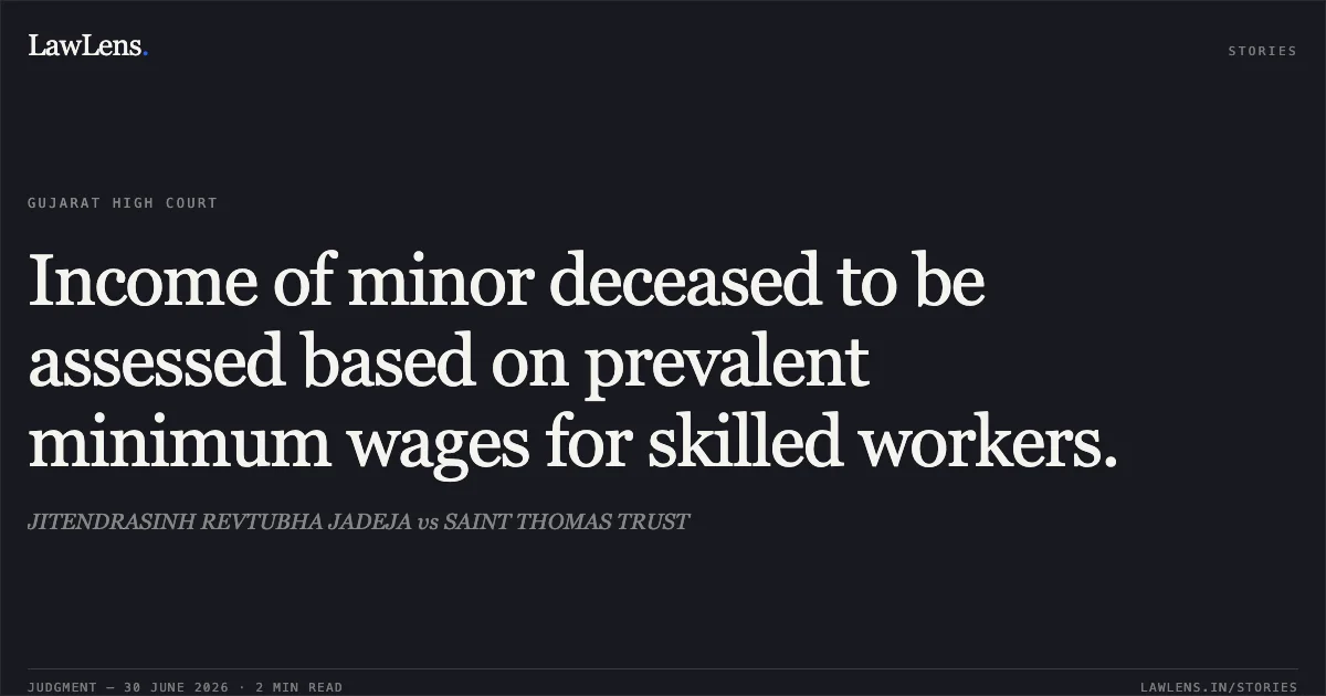 Income of minor deceased to be assessed based on prevalent minimum wages for skilled workers.. JITENDRASINH REVTUBHA JADEJA vs SAINT THOMAS TRUST. Gujarat High Court. LawLens