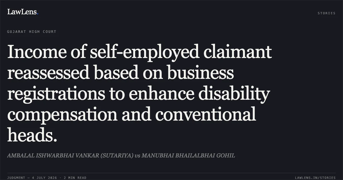 Income of self-employed claimant reassessed based on business registrations to enhance disability compensation and conventional heads.. AMBALAL ISHWARBHAI VANKAR (SUTARIYA) vs MANUBHAI BHAILALBHAI GOHIL. Gujarat High Court. LawLens