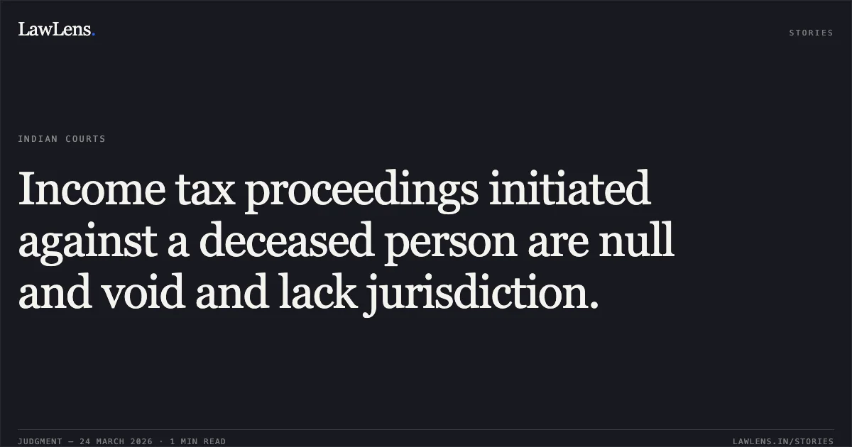 Income tax proceedings initiated against a deceased person are null and void and lack jurisdiction.. Gowthaman S vs Income Tax Officer, Ward 2. Madras High Court. LawLens