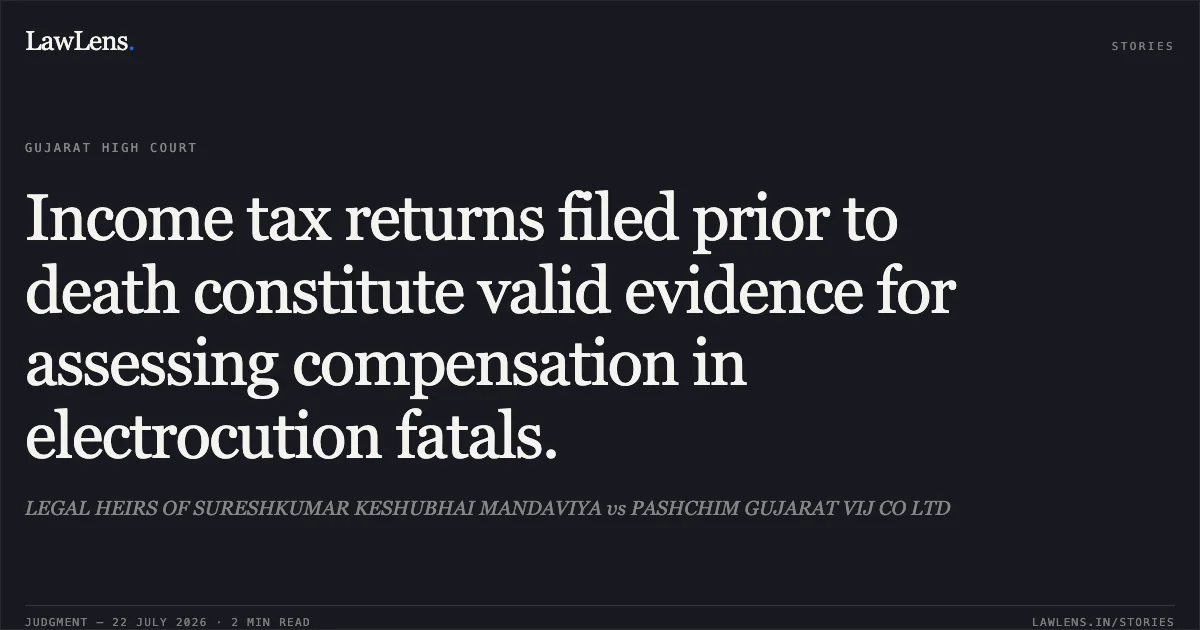 Income tax returns filed prior to death constitute valid evidence for assessing compensation in electrocution fatals.. LEGAL HEIRS OF SURESHKUMAR KESHUBHAI MANDAVIYA vs PASHCHIM GUJARAT VIJ CO LTD. Gujarat High Court. LawLens