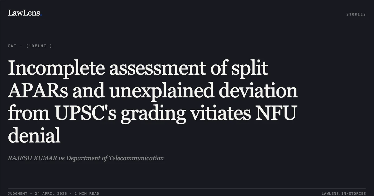 Incomplete assessment of split APARs and unexplained deviation from UPSC's grading vitiates NFU denial. RAJESH KUMAR vs Department of Telecommunication. Central Administrative Tribunal. LawLens