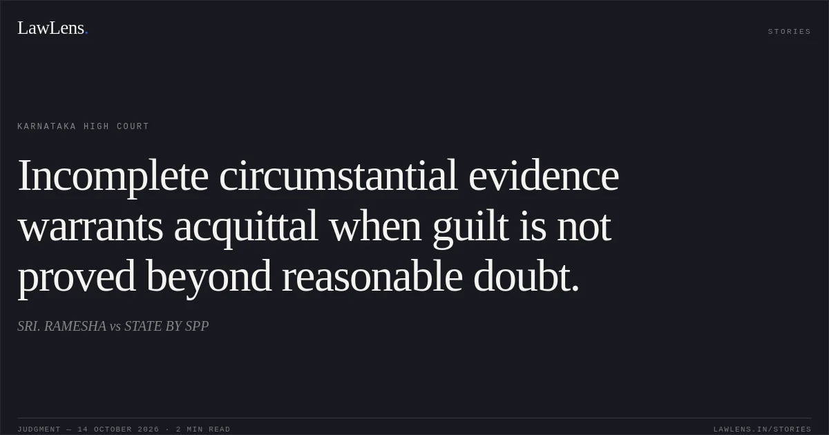 Incomplete circumstantial evidence warrants acquittal when guilt is not proved beyond reasonable doubt.. SRI. RAMESHA vs STATE BY SPP. Karnataka High Court. LawLens