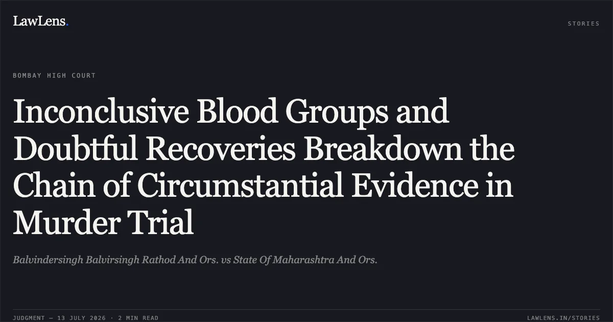 Inconclusive Blood Groups and Doubtful Recoveries Breakdown the Chain of Circumstantial Evidence in Murder Trial. Balvindersingh Balvirsingh Rathod And Ors. vs State Of Maharashtra And Ors.. Bombay High Court. LawLens