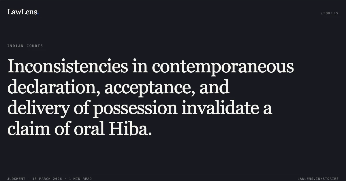 Inconsistencies in contemporaneous declaration, acceptance, and delivery of possession invalidate a claim of oral Hiba.. Smt. Rushda Bano & Anr. v. Shabbir Khan (Died) through LRs & Anr. [2026:CGHC:11530; FA No. 161 of 2010]. Chhattisgarh High Court. LawLens