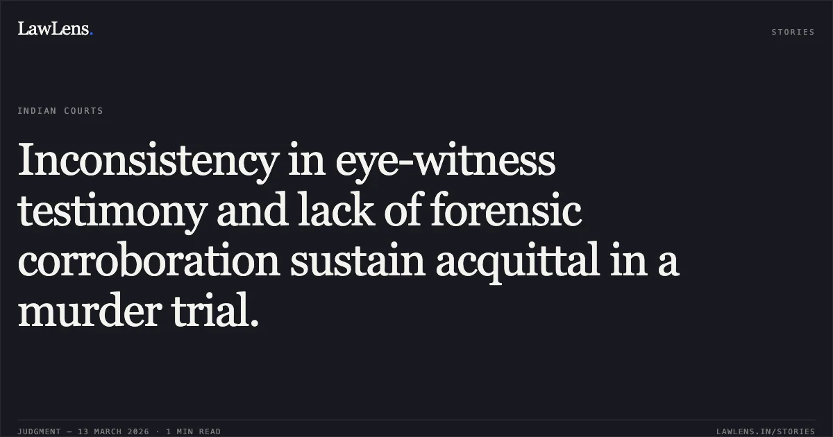 Inconsistency in eye-witness testimony and lack of forensic corroboration sustain acquittal in a murder trial.. State of Chhattisgarh v. Sindhu @ Tarachand & Others [2026:CGHC:11303-DB]. Chhattisgarh High Court. LawLens
