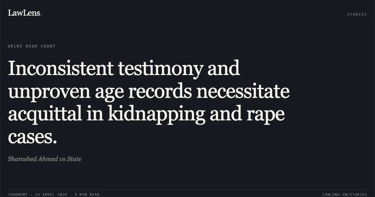 Inconsistent testimony and unproven age records necessitate acquittal in kidnapping and rape cases.. Shamshed Ahmed vs State. Delhi High Court. LawLens
