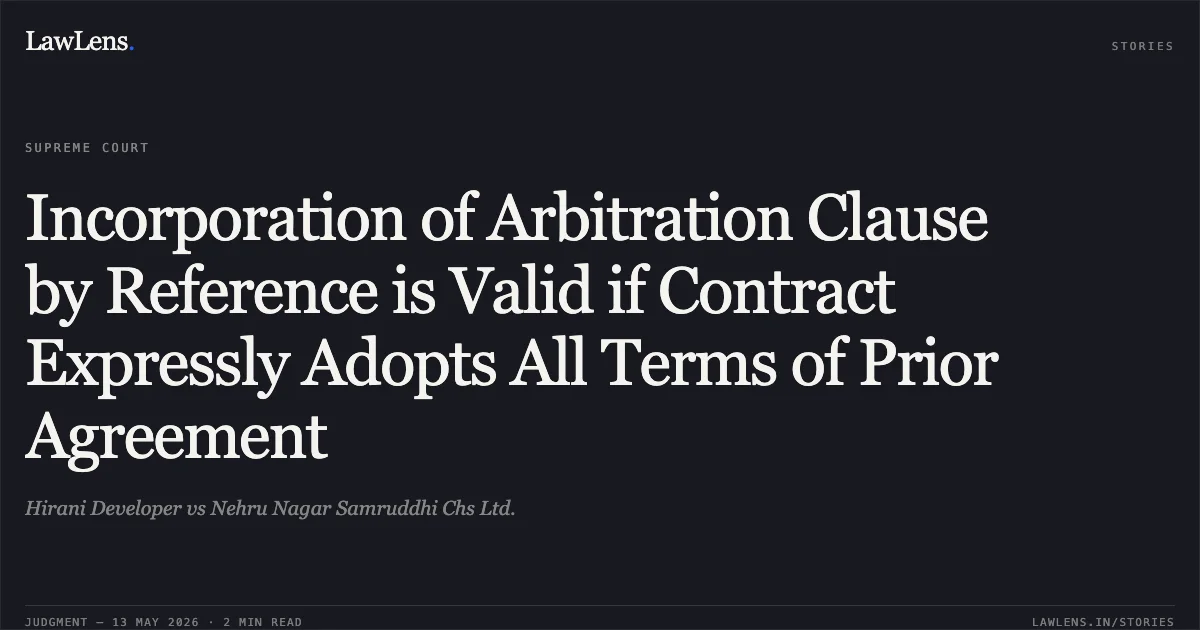 Incorporation of Arbitration Clause by Reference is Valid if Contract Expressly Adopts All Terms of Prior Agreement. Hirani Developer vs Nehru Nagar Samruddhi Chs Ltd.. Supreme Court. LawLens