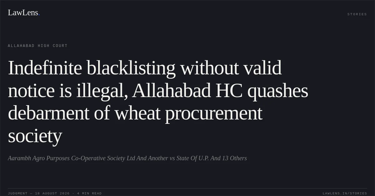 Indefinite blacklisting without valid notice is illegal, Allahabad HC quashes debarment of wheat procurement society. Aarambh Agro Purposes Co-Operative Society Ltd And Another vs State Of U.P. And 13 Others. Allahabad High Court. LawLens