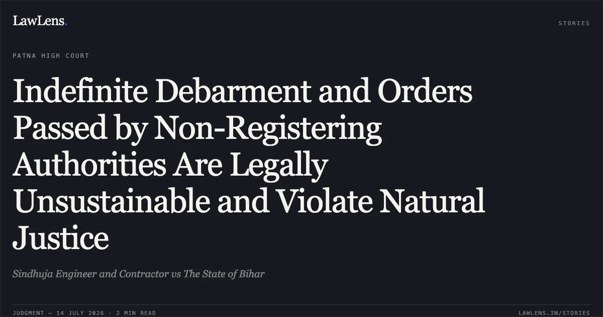 Indefinite Debarment and Orders Passed by Non-Registering Authorities Are Legally Unsustainable and Violate Natural Justice. Sindhuja Engineer and Contractor vs The State of Bihar. Patna High Court. LawLens