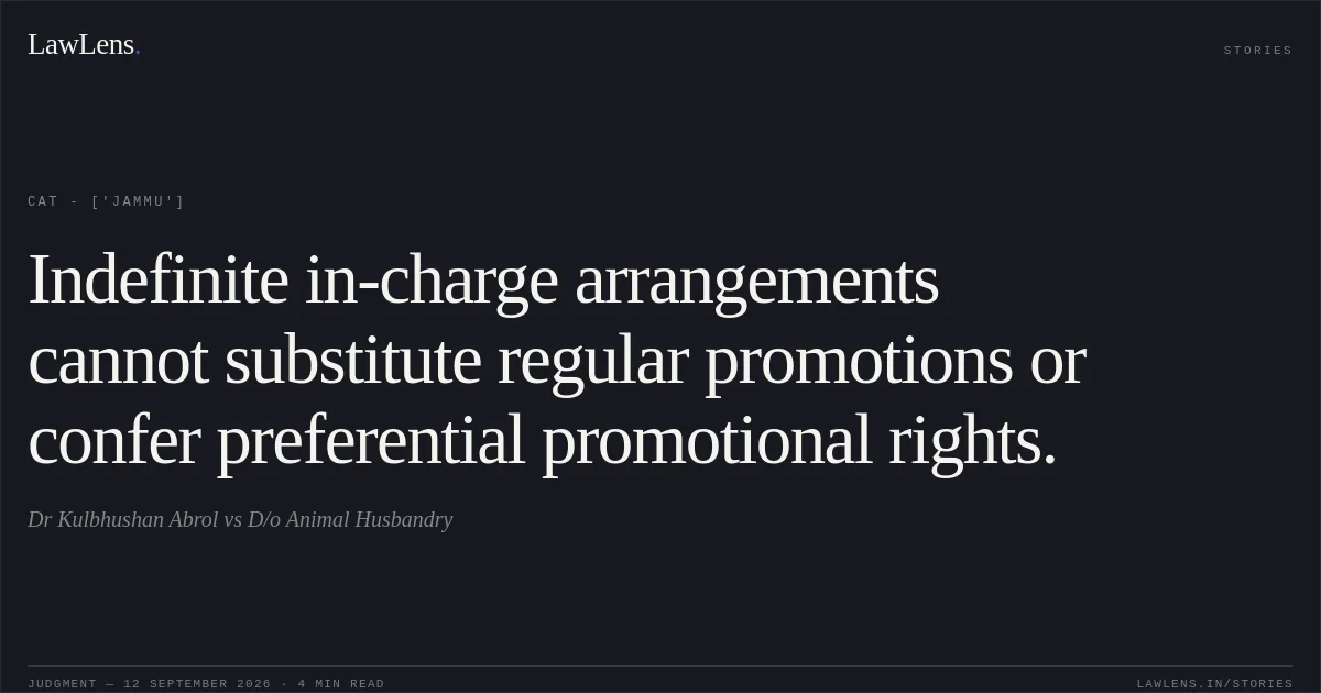 Indefinite in-charge arrangements cannot substitute regular promotions or confer preferential promotional rights.. Dr Kulbhushan Abrol vs D/o Animal Husbandry. CAT - ['Jammu']. LawLens