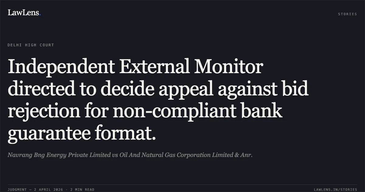 Independent External Monitor directed to decide appeal against bid rejection for non-compliant bank guarantee format.. Navrang Bng Energy Private Limited vs Oil And Natural Gas Corporation Limited & Anr.. Delhi High Court. LawLens