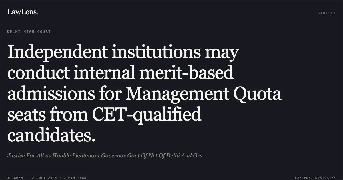 Independent institutions may conduct internal merit-based admissions for Management Quota seats from CET-qualified candidates.. Justice For All vs Honble Lieutenant Governor Govt Of Nct Of Delhi And Ors. Delhi High Court. LawLens