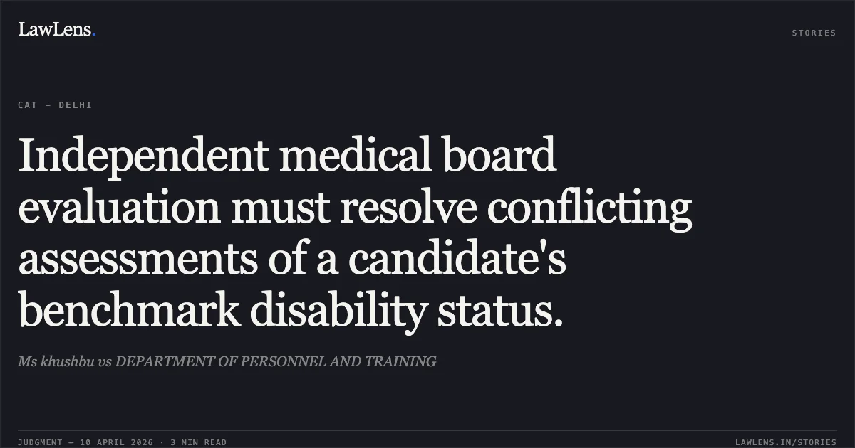 Independent medical board evaluation must resolve conflicting assessments of a candidate's benchmark disability status.. Ms khushbu vs DEPARTMENT OF PERSONNEL AND TRAINING. Central Administrative Tribunal. LawLens