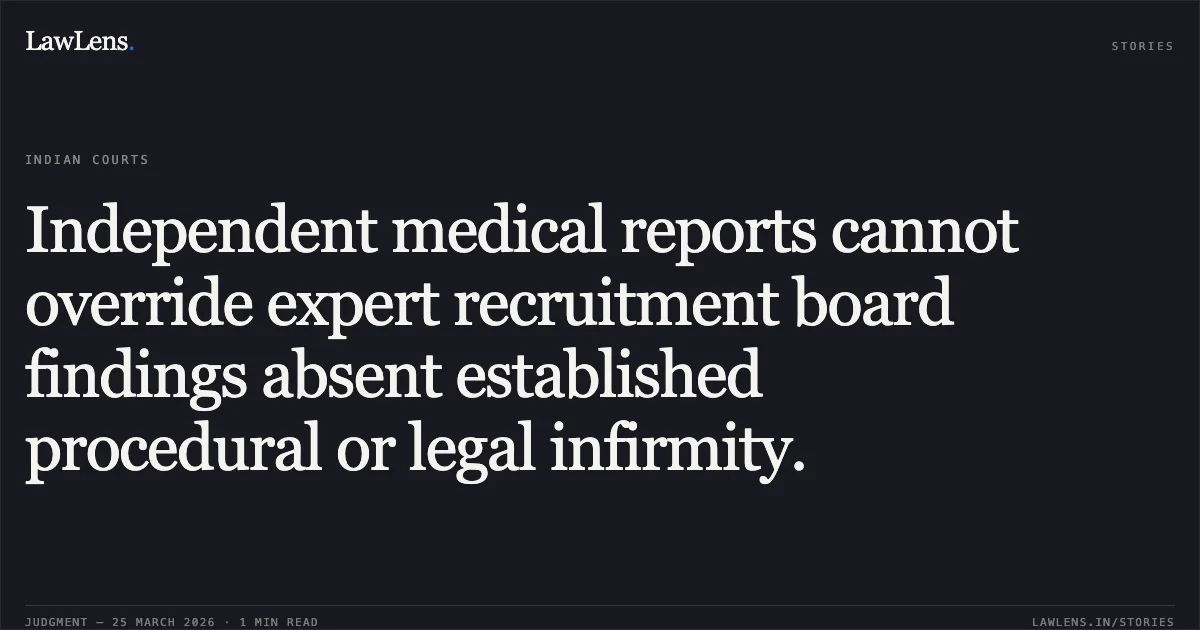 Independent medical reports cannot override expert recruitment board findings absent established procedural or legal infirmity.. Govt Of Nct Delhi & Anr. vs Krishna Nand Singh Yadav. Delhi High Court. LawLens
