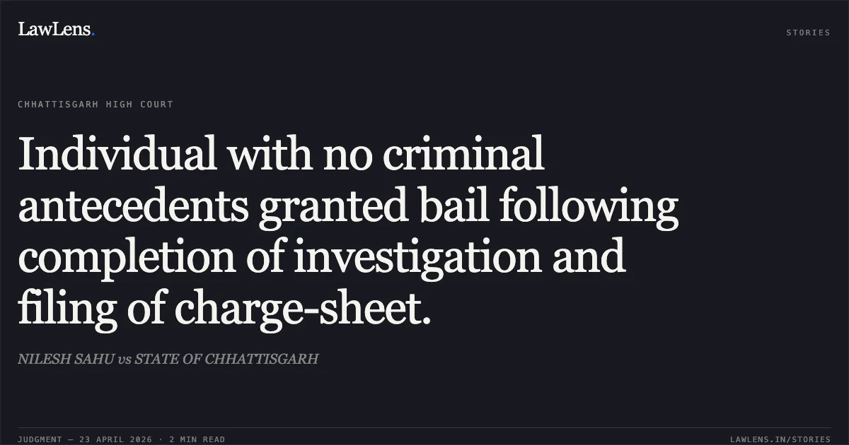 Individual with no criminal antecedents granted bail following completion of investigation and filing of charge-sheet.. NILESH SAHU vs STATE OF CHHATTISGARH. Chhattisgarh High Court. LawLens