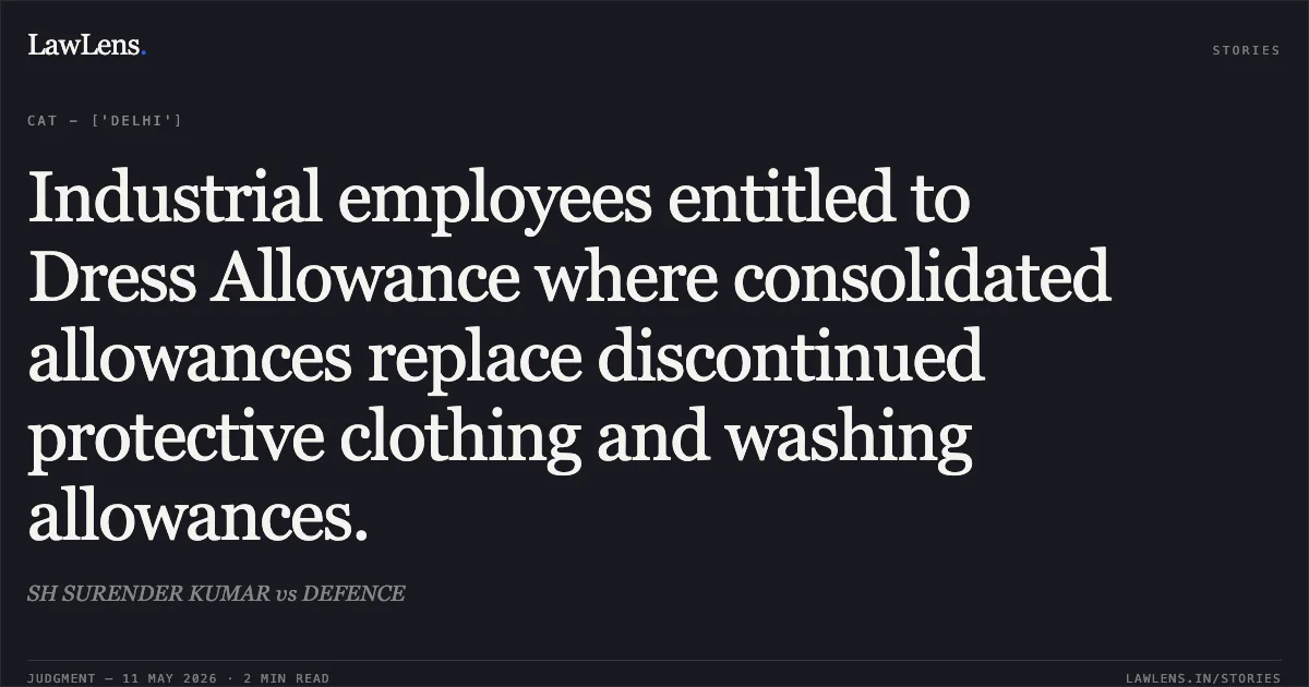 Industrial employees entitled to Dress Allowance where consolidated allowances replace discontinued protective clothing and washing allowances.. SH SURENDER KUMAR vs DEFENCE. Central Administrative Tribunal. LawLens