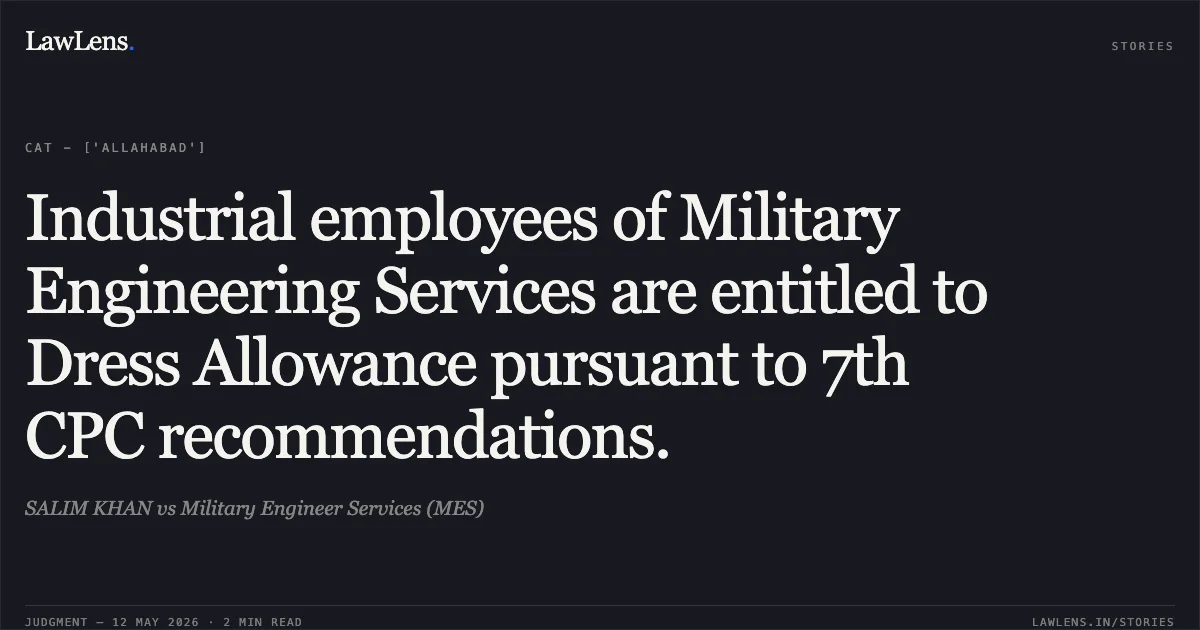 Industrial employees of Military Engineering Services are entitled to Dress Allowance pursuant to 7th CPC recommendations.. SALIM KHAN vs Military Engineer Services (MES). Central Administrative Tribunal. LawLens