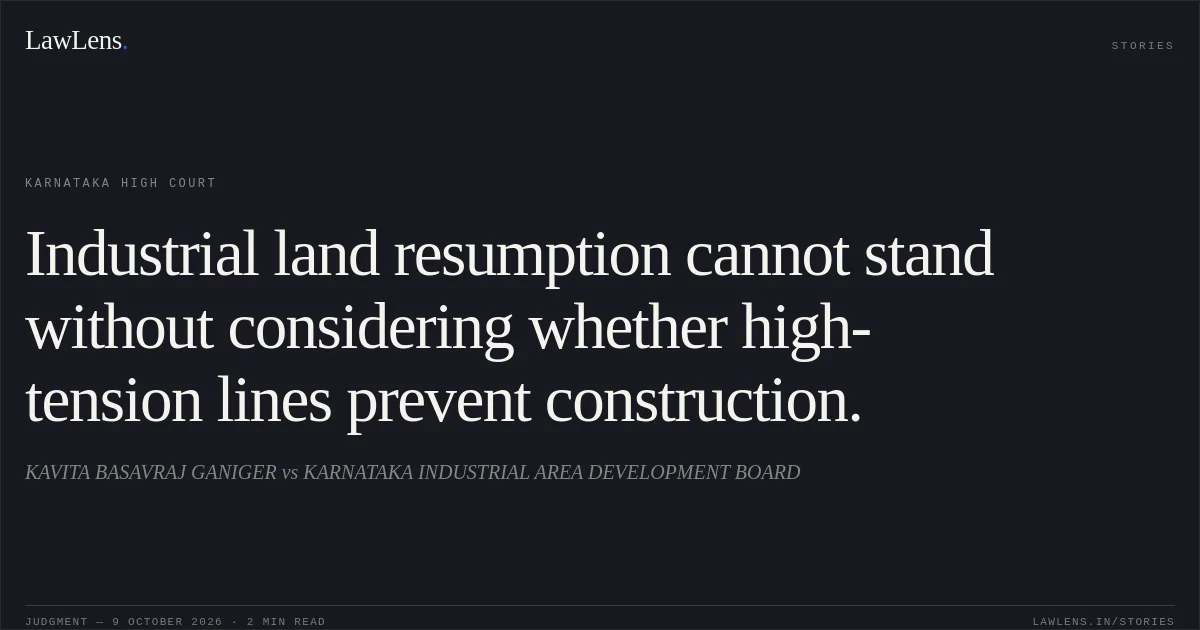 Industrial land resumption cannot stand without considering whether high-tension lines prevent construction.. KAVITA BASAVRAJ GANIGER vs KARNATAKA INDUSTRIAL AREA DEVELOPMENT BOARD. Karnataka High Court. LawLens