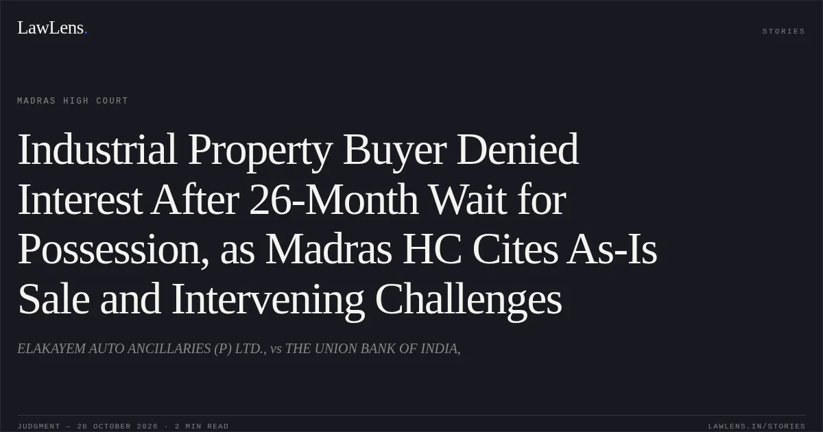 Industrial Property Buyer Denied Interest After 26-Month Wait for Possession, as Madras HC Cites As-Is Sale and Intervening Challenges. ELAKAYEM AUTO ANCILLARIES (P) LTD., vs THE UNION BANK OF INDIA,. Madras High Court. LawLens