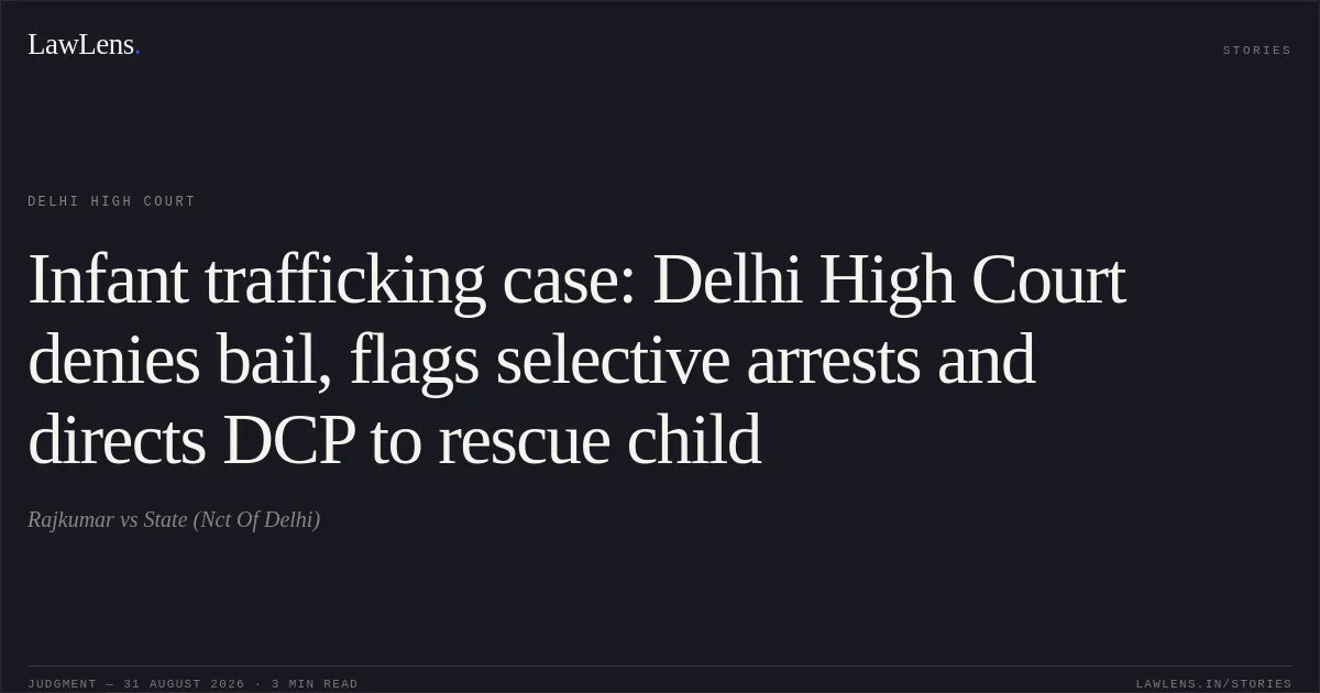 Infant trafficking case: Delhi High Court denies bail, flags selective arrests and directs DCP to rescue child. Rajkumar vs State (Nct Of Delhi). Delhi High Court. LawLens
