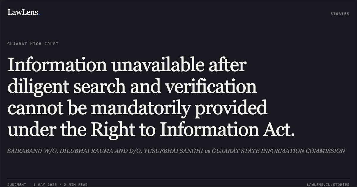 Information unavailable after diligent search and verification cannot be mandatorily provided under the Right to Information Act.. SAIRABANU W/O. DILUBHAI RAUMA AND D/O. YUSUFBHAI SANGHI vs GUJARAT STATE INFORMATION COMMISSION. Gujarat High Court. LawLens