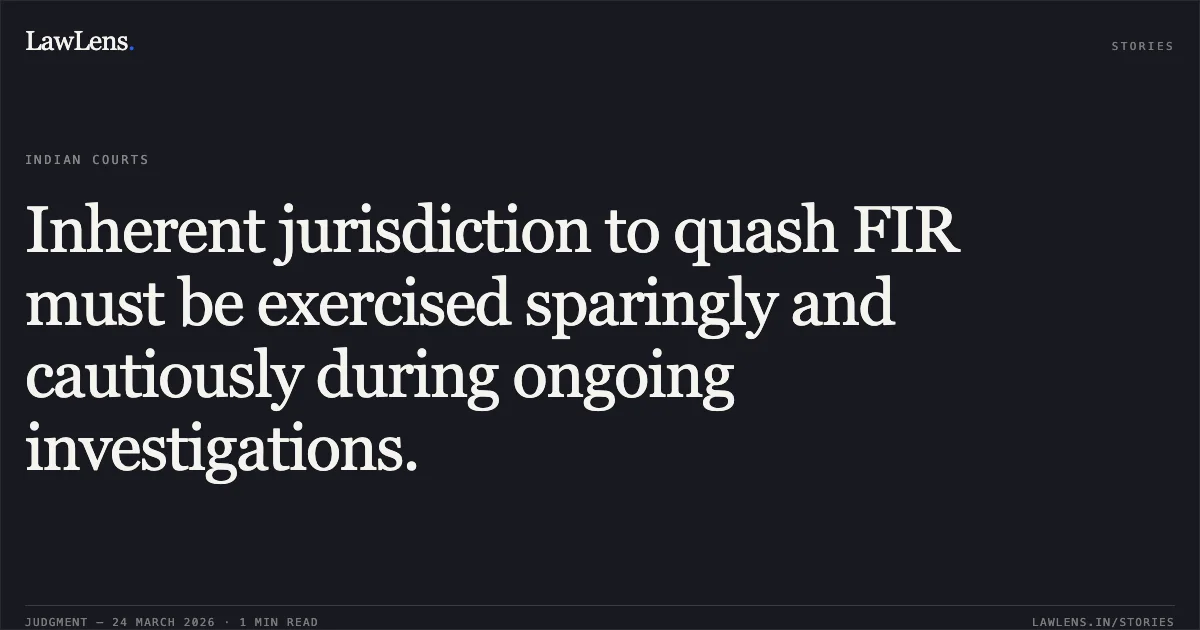 Inherent jurisdiction to quash FIR must be exercised sparingly and cautiously during ongoing investigations.. BHOLA PRASAD KURREY vs STATE OF CHHATTISGARH. Chhattisgarh High Court. LawLens