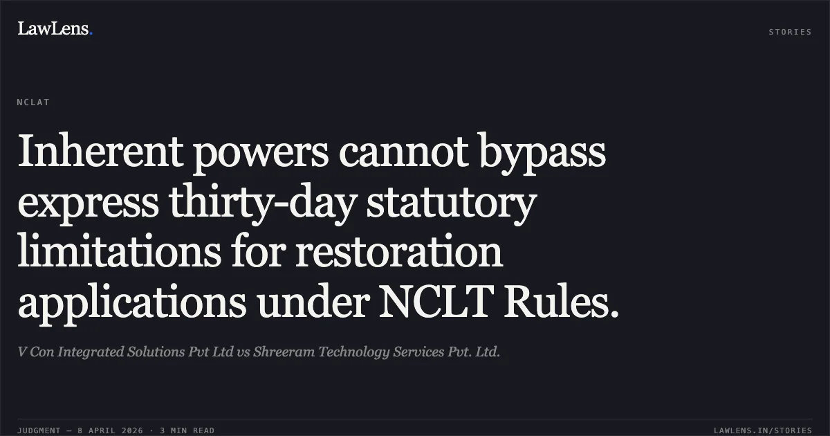 Inherent powers cannot bypass express thirty-day statutory limitations for restoration applications under NCLT Rules.. V Con Integrated Solutions Pvt Ltd vs Shreeram Technology Services Pvt. Ltd.. National Company Law Appellate Tribunal. LawLens