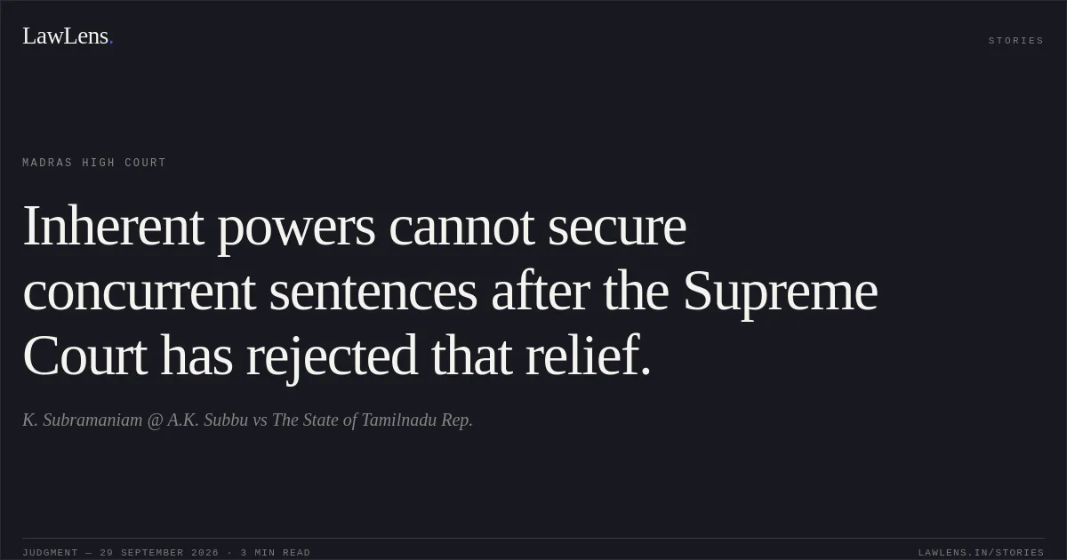 Inherent powers cannot secure concurrent sentences after the Supreme Court has rejected that relief.. K. Subramaniam @ A.K. Subbu vs The State of  Tamilnadu Rep.. Madras High Court. LawLens