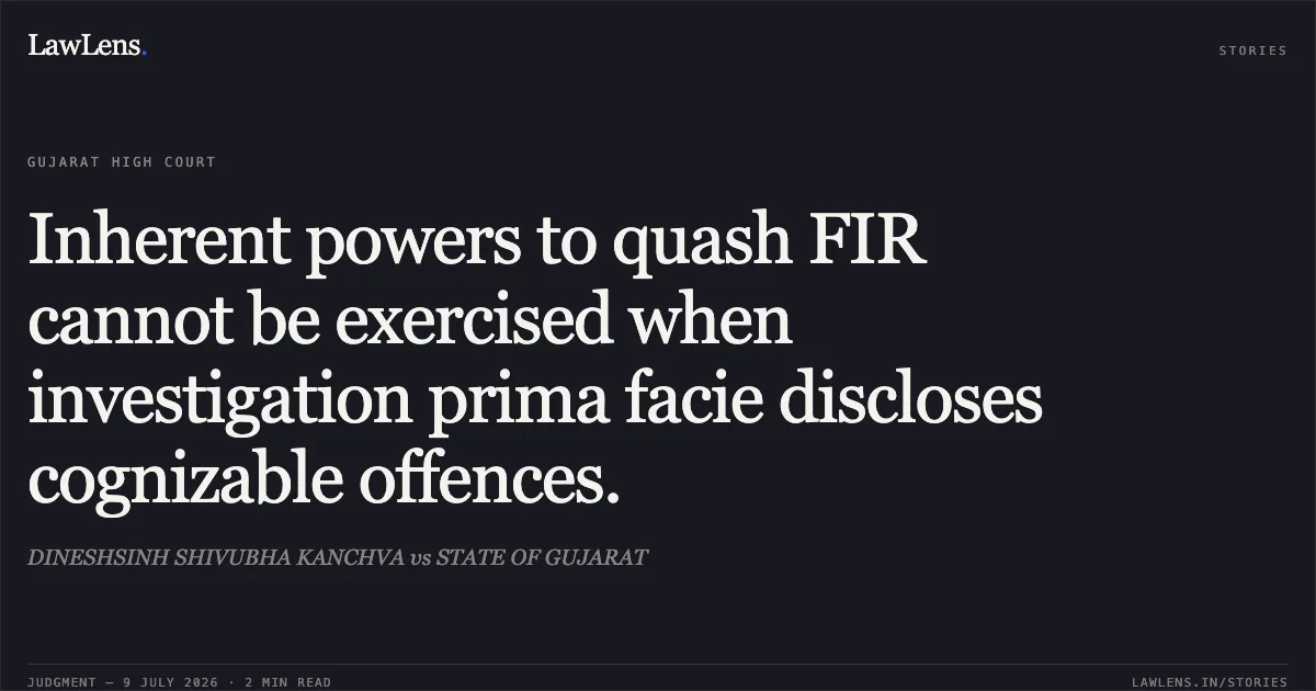Inherent powers to quash FIR cannot be exercised when investigation prima facie discloses cognizable offences.. DINESHSINH SHIVUBHA KANCHVA vs STATE OF GUJARAT. Gujarat High Court. LawLens