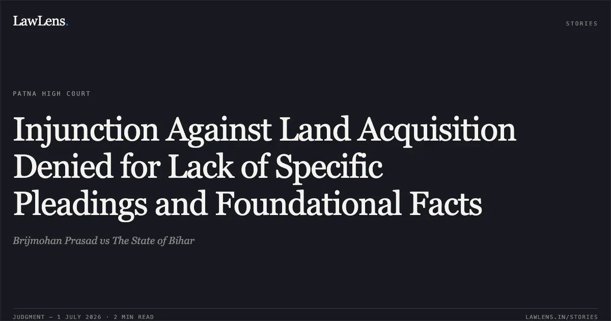 Injunction Against Land Acquisition Denied for Lack of Specific Pleadings and Foundational Facts. Brijmohan Prasad vs The State of Bihar. Patna High Court. LawLens