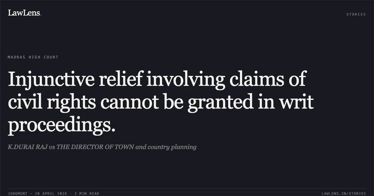 Injunctive relief involving claims of civil rights cannot be granted in writ proceedings.. K.DURAI RAJ vs THE DIRECTOR OF TOWN and country planning. Madras High Court. LawLens
