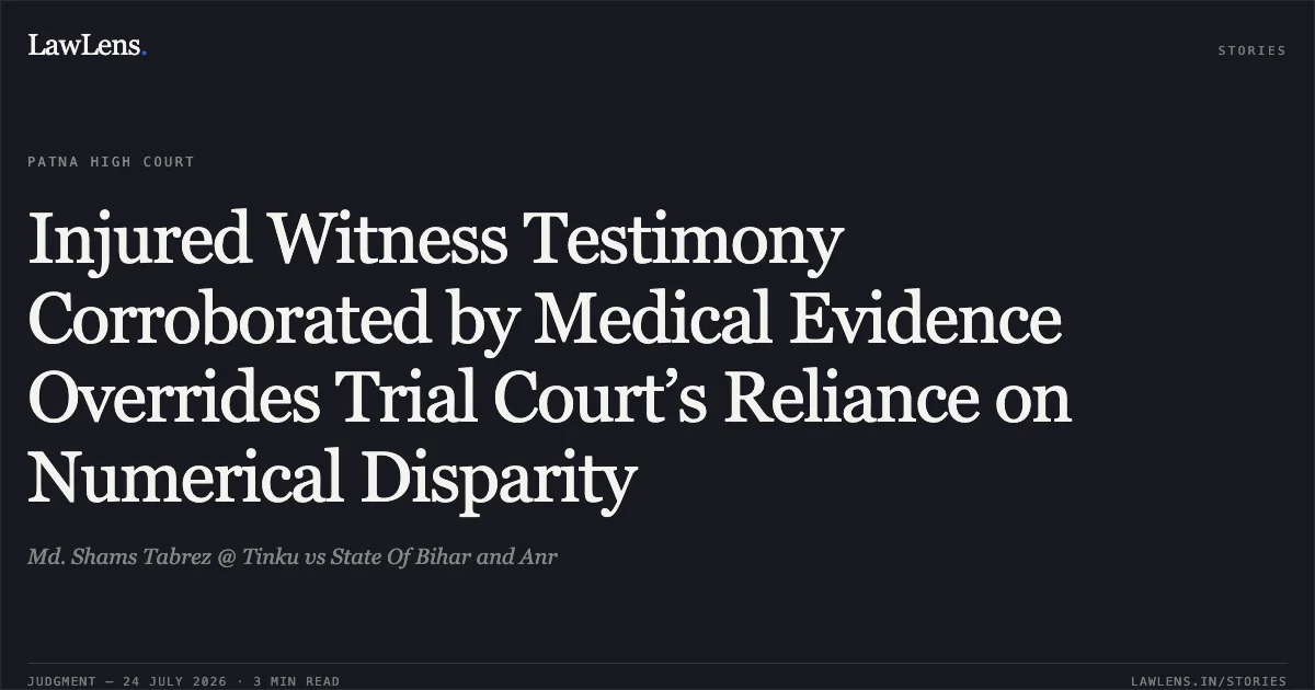Injured Witness Testimony Corroborated by Medical Evidence Overrides Trial Court’s Reliance on Numerical Disparity. Md. Shams Tabrez @ Tinku vs State Of Bihar and Anr. Patna High Court. LawLens