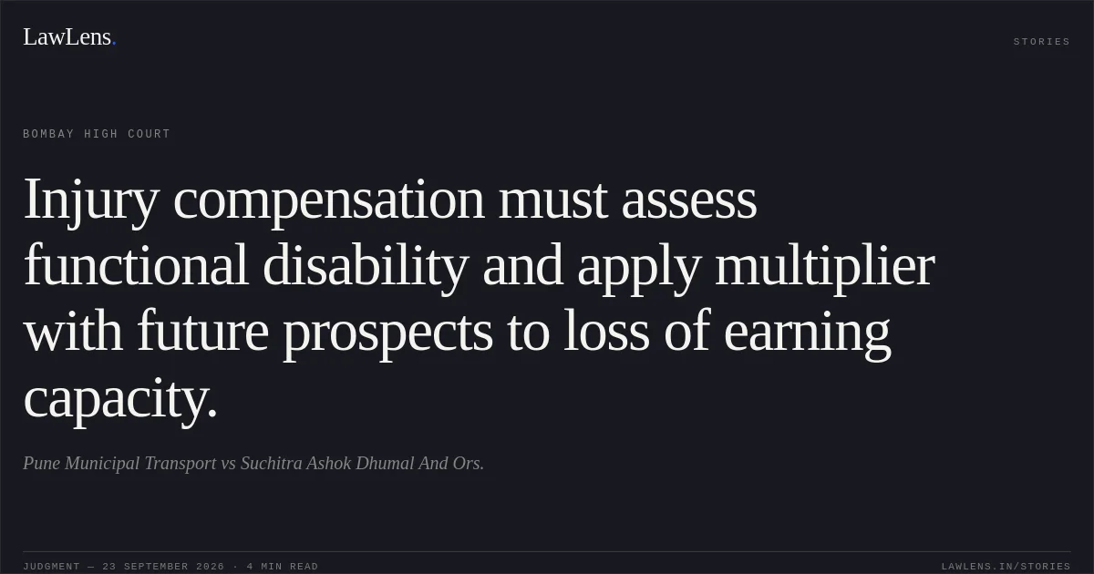 Injury compensation must assess functional disability and apply multiplier with future prospects to loss of earning capacity.. Pune Municipal Transport vs Suchitra Ashok Dhumal And Ors.. Bombay High Court. LawLens