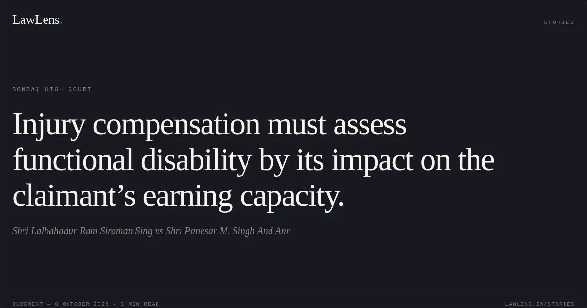 Injury compensation must assess functional disability by its impact on the claimant’s earning capacity.. Shri Lalbahadur Ram Siroman Sing vs Shri Panesar M. Singh And Anr. Bombay High Court. LawLens