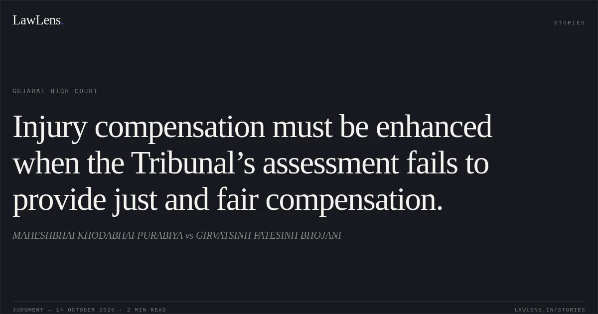 Injury compensation must be enhanced when the Tribunal’s assessment fails to provide just and fair compensation.. MAHESHBHAI KHODABHAI PURABIYA vs GIRVATSINH FATESINH BHOJANI. Gujarat High Court. LawLens