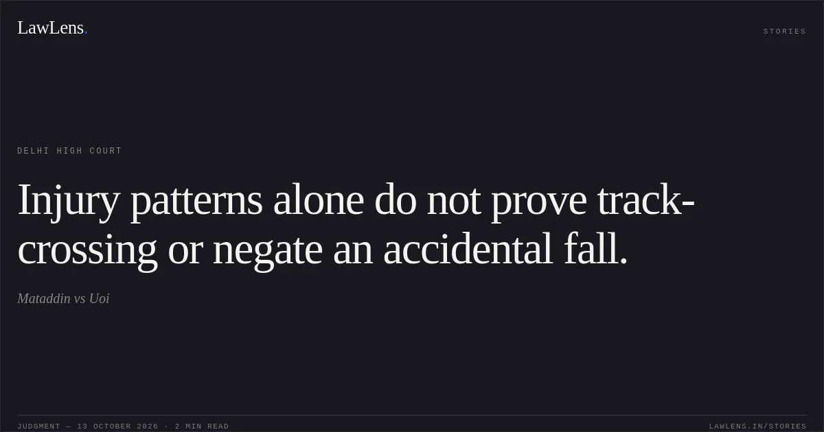 Injury patterns alone do not prove track-crossing or negate an accidental fall.. Mataddin vs Uoi. Delhi High Court. LawLens