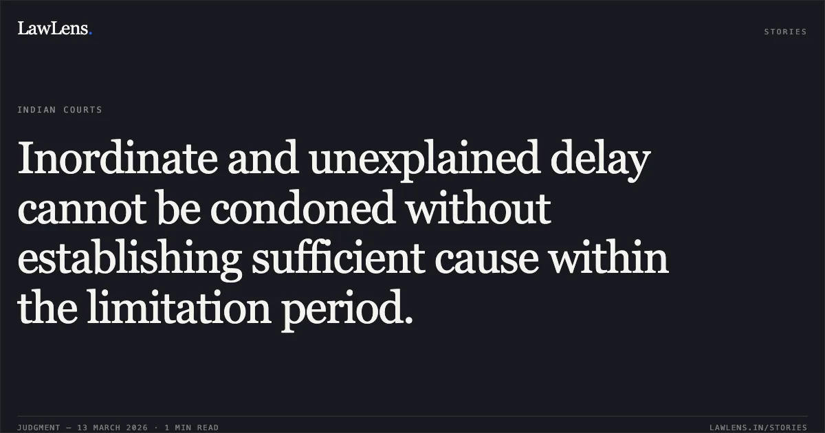 Inordinate and unexplained delay cannot be condoned without establishing sufficient cause within the limitation period.. Smt. Hanita Mehar v. Sanjay Pathak [CRR No. 357 of 2026 (2026:CGHC:11720)]. Chhattisgarh High Court. LawLens