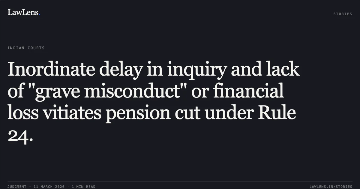 Inordinate delay in inquiry and lack of "grave misconduct" or financial loss vitiates pension cut under Rule 24.. Fazluraheman Haderbux Shaikh v. State of Gujarat, R/Special Civil Application No. 17655 of 2017 with R/Special Civil Application No. 6624 of 2010.. Gujarat High Court. LawLens