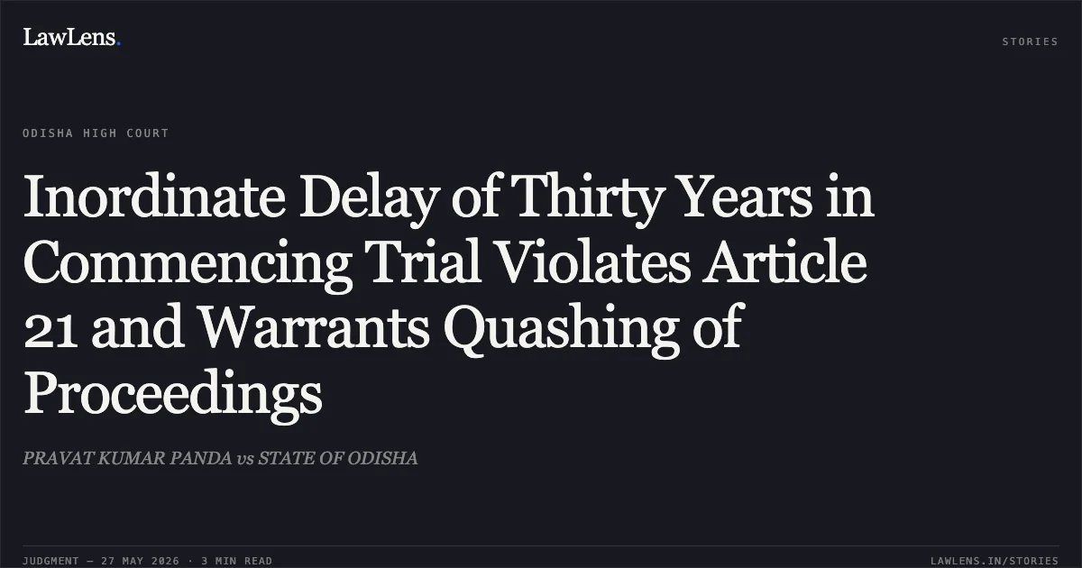 Inordinate Delay of Thirty Years in Commencing Trial Violates Article 21 and Warrants Quashing of Proceedings. PRAVAT KUMAR PANDA vs STATE OF ODISHA. Odisha High Court. LawLens