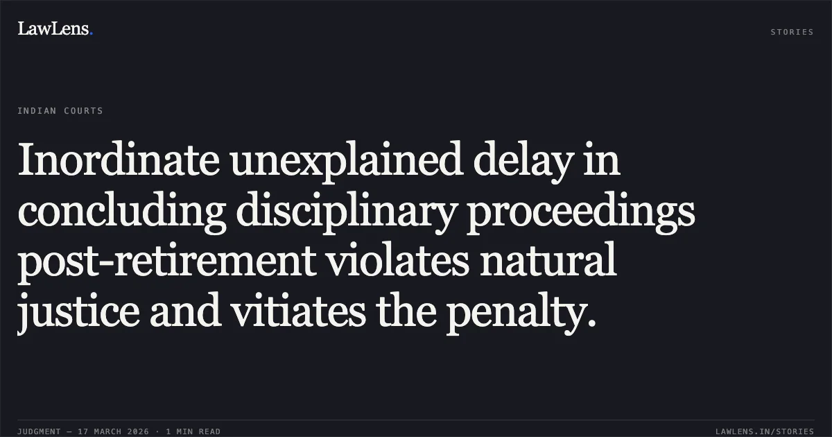 Inordinate unexplained delay in concluding disciplinary proceedings post-retirement violates natural justice and vitiates the penalty.. N MOHAMED ATHAM vs M/o Finance. Central Administrative Tribunal. LawLens