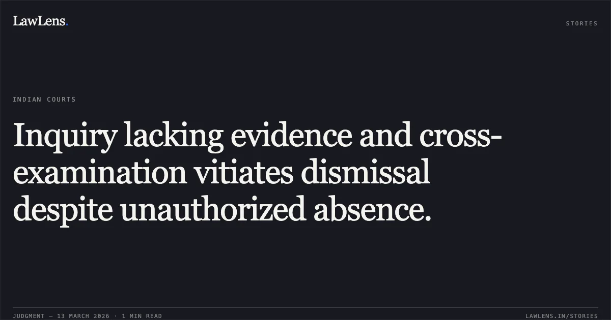 Inquiry lacking evidence and cross-examination vitiates dismissal despite unauthorized absence.. Vishnu Shankar Prasad, Ex-Chief Engineer, Ministry of Road Transport & Highways v. Ministry of Road Transport & Highways & Ors. (OA No. 2536/2022 and OA No. 2459/2022) [p.1]. Central Administrative Tribunal. LawLens