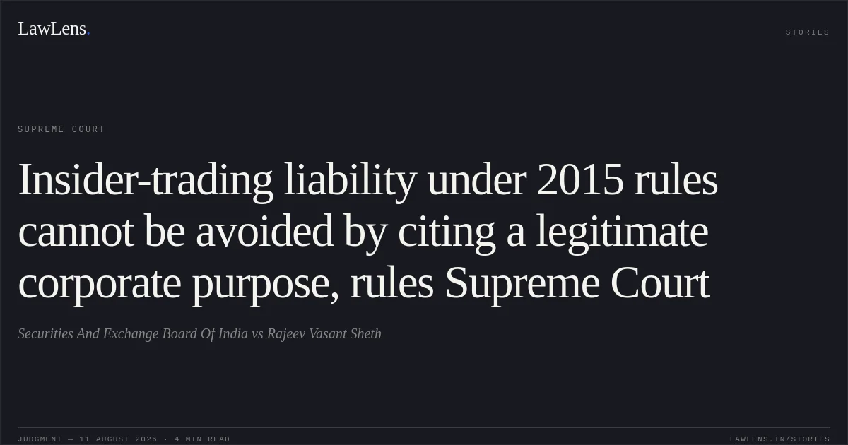 Insider-trading liability under 2015 rules cannot be avoided by citing a legitimate corporate purpose, rules Supreme Court. Securities And Exchange Board Of India vs Rajeev Vasant Sheth. Supreme Court. LawLens