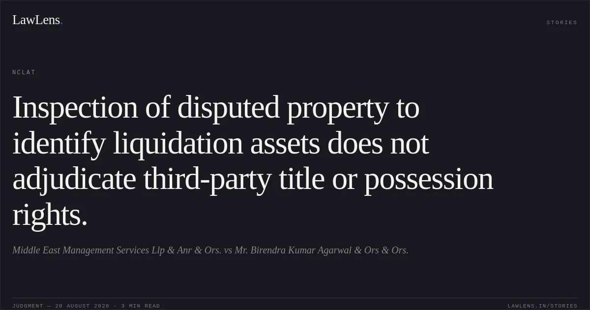 Inspection of disputed property to identify liquidation assets does not adjudicate third-party title or possession rights.. Middle East Management Services Llp & Anr & Ors. vs Mr. Birendra Kumar Agarwal & Ors & Ors.. NCLAT. LawLens