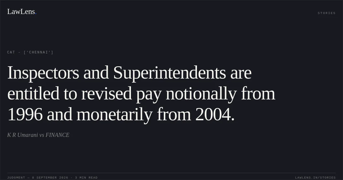 Inspectors and Superintendents are entitled to revised pay notionally from 1996 and monetarily from 2004.. K R Umarani vs FINANCE. CAT - ['Chennai']. LawLens