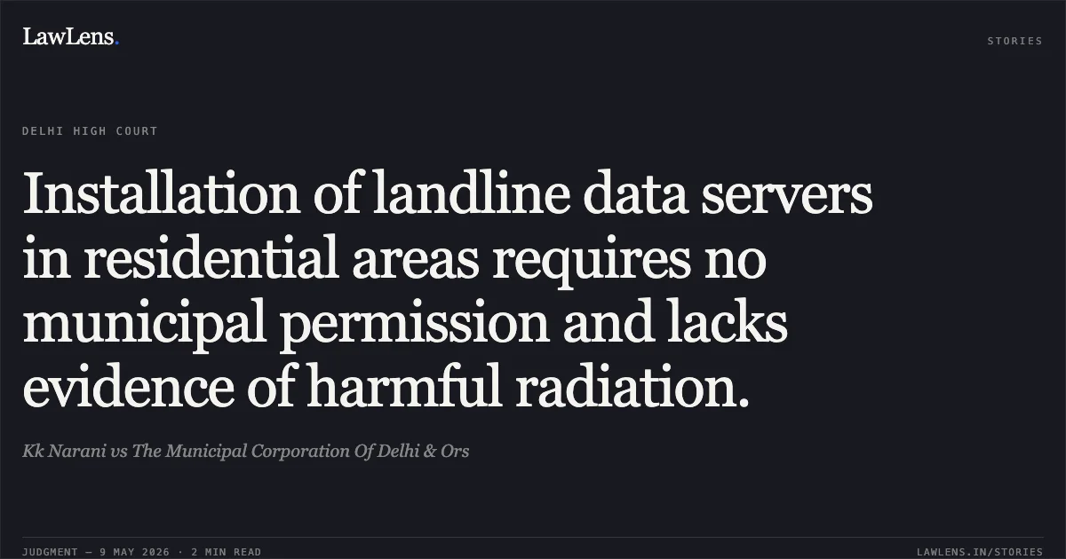 Installation of landline data servers in residential areas requires no municipal permission and lacks evidence of harmful radiation.. Kk Narani vs The Municipal Corporation Of Delhi & Ors. Delhi High Court. LawLens
