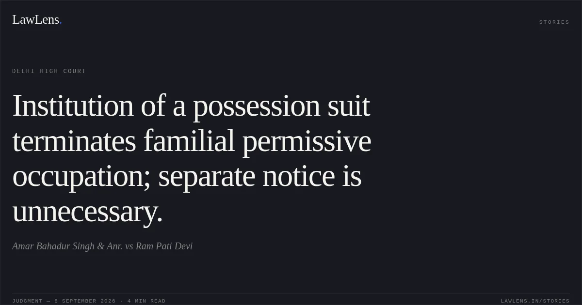 Institution of a possession suit terminates familial permissive occupation; separate notice is unnecessary.. Amar Bahadur Singh & Anr. vs Ram Pati Devi. Delhi High Court. LawLens