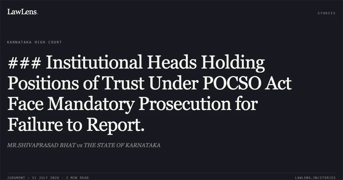 ### Institutional Heads Holding Positions of Trust Under POCSO Act Face Mandatory Prosecution for Failure to Report.. MR.SHIVAPRASAD BHAT vs THE STATE OF KARNATAKA. Karnataka High Court. LawLens