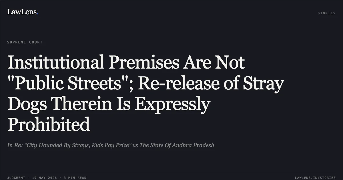 Institutional Premises Are Not "Public Streets"; Re-release of Stray Dogs Therein Is Expressly Prohibited. In Re: “City Hounded By Strays, Kids Pay Price” vs The State Of Andhra Pradesh. Supreme Court. LawLens
