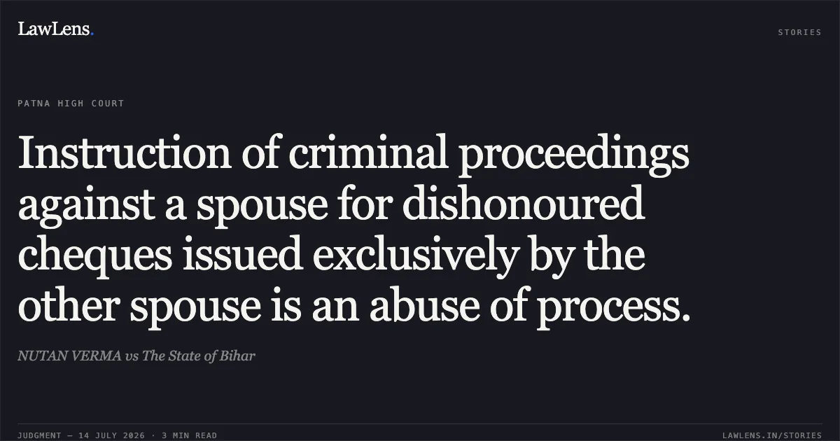 Instruction of criminal proceedings against a spouse for dishonoured cheques issued exclusively by the other spouse is an abuse of process.. NUTAN VERMA vs The State of Bihar. Patna High Court. LawLens